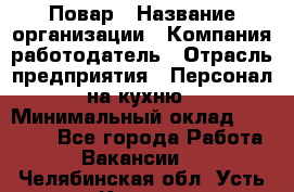 Повар › Название организации ­ Компания-работодатель › Отрасль предприятия ­ Персонал на кухню › Минимальный оклад ­ 12 000 - Все города Работа » Вакансии   . Челябинская обл.,Усть-Катав г.